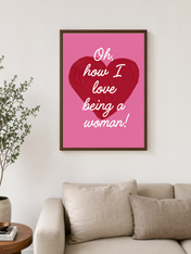 Oh How I Love Being a Woman Wall Art Print - dark wood framed