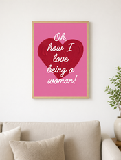 Oh How I Love Being a Woman Wall Art Print - wood framed poster